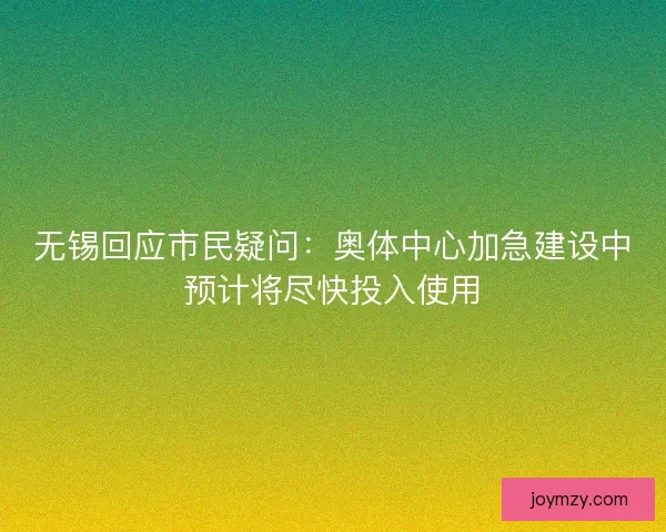 无锡回应市民疑问：奥体中心加急建设中预计将尽快投入使用